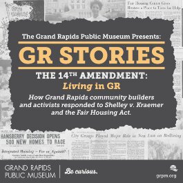 The Grand Rapids Public Museum will present the final installment in its GR Stories series, “The 14th Amendment – Living, Loving, and Learning,” at the Gerald R. Ford Presidential Museum on Tuesday, Aug. 6.